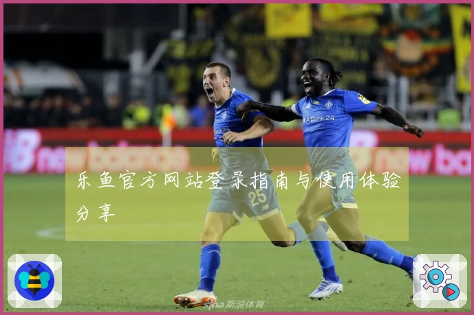 乐鱼官方网站登录指南与使用体验分享